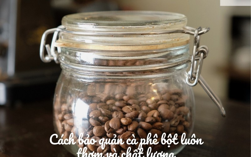 Cách bảo quản Cà Phê Bột luôn thơm và chất lượng