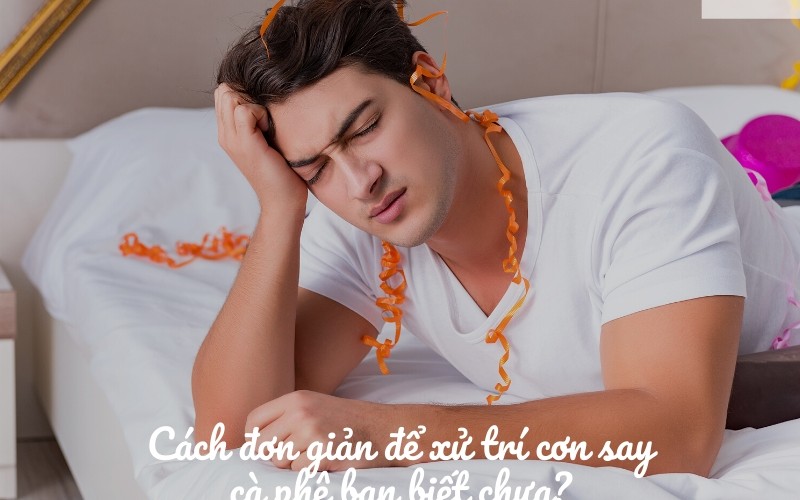 Cách đơn giản để xử lý cơn say cà phê, bạn biết chưa?